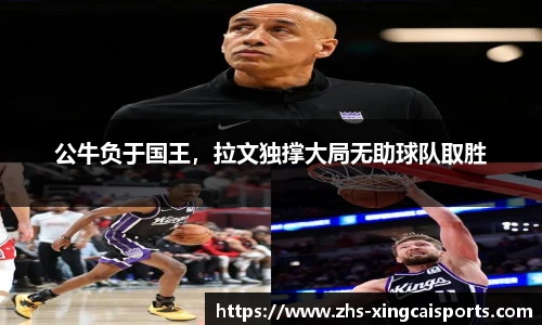 公牛负于国王，拉文独撑大局无助球队取胜