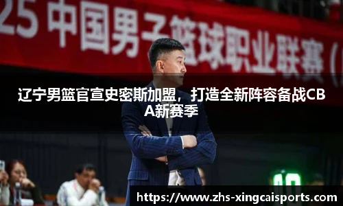 辽宁男篮官宣史密斯加盟，打造全新阵容备战CBA新赛季