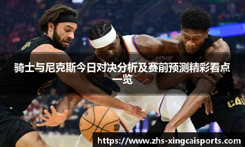 骑士与尼克斯今日对决分析及赛前预测精彩看点一览
